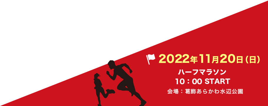 2022年11月20日（日）フルマラソン・ハーフマラソン：10:00 START　会場：葛飾あらかわ水辺公園